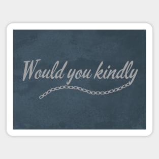 Would You Kindly (Dark) Magnet